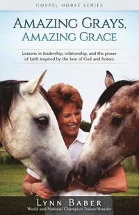 bokomslag Amazing Grays, Amazing Grace: Lessons in Leadership, Relationship, and the Power of Faith Inspired By the Love of God and Horses