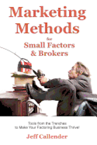 bokomslag Marketing Methods for Small Factors & Brokers: Tools from the Trenches to Make Your Factoring Business Thrive!