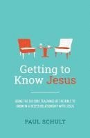 bokomslag Getting to Know Jesus: Using the Six Core Teachings of the Bible to Grow in a Deeper Relationship with Jesus