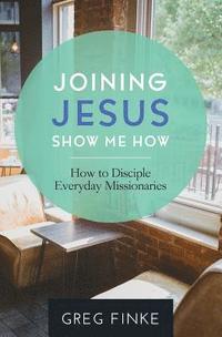 bokomslag Joining Jesus-Show Me How: How to Disciple Everyday Missionaries