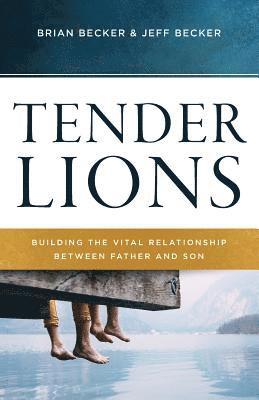 Jeff Becker, Brian Becker - Tender Lions: Building the Vital Relationship Between Father and Son, Häftad