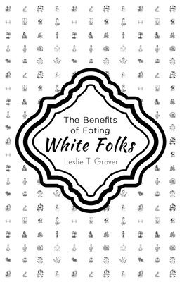 Leslie T Grover, Leslie T. Grover, T. Grover , Leslie - Benefits of Eating White Folks, Häftad