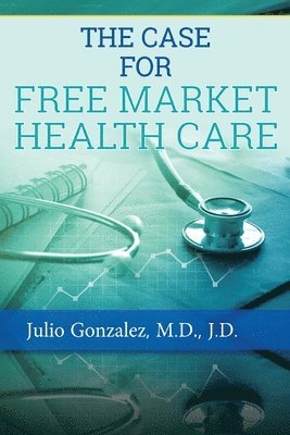 J D Gonzalez - Case for Free Market Healthcare, Häftad