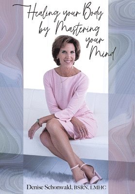 Denise Schonwald - Healing your Body by Mastering your Mind, Inbunden