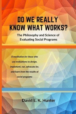 David E K Hunter - DO WE REALLY KNOW WHAT WORKS? The Philosophy and Science of Evaluating Social Programs, Häftad