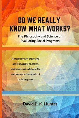 DO WE REALLY KNOW WHAT WORKS? The Philosophy and Science of Evaluating Social Programs 1