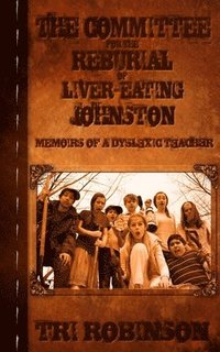 bokomslag The Committee for the Reburial of Liver-eating Johnston: Memoirs of a Dyslexic Teacher