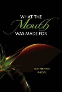 Katherine Riegel, Diane Kistner - What the Mouth Was Made For, Häftad