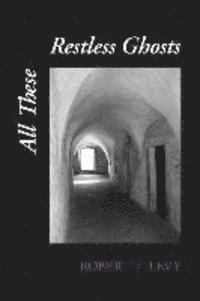 Robert J. Levy, Diane Kistner - All These Restless Ghosts, Häftad