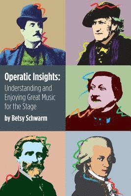 Operatic Insights: Understanding and Enjoying Great Music for the Stage 1