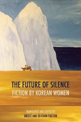 bokomslag The Future of Silence: Fiction by Korean Women