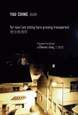 Yau Ching - For Now I Am Sitting Here Growing Transparent, Häftad