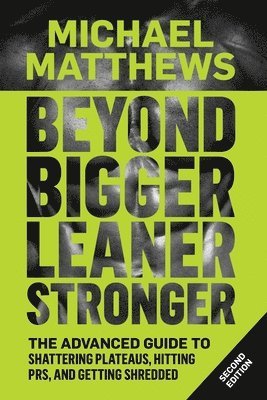 Beyond Bigger Leaner Stronger: The Advanced Guide to Building Muscle, Staying Lean, and Getting Strong 1