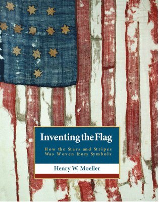 bokomslag Inventing the American Flag: How the Stars and Stripes Was Woven from Symbols
