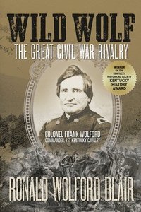 bokomslag Wild Wolf: The Great Civil War Rivalry - Colonel Frank Wolford, Commander, 1st Kentucky Cavalry