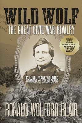 Wild Wolf: The Great Civil War Rivalry - Colonel Frank Wolford, Commander, 1st Kentucky Cavalry 1