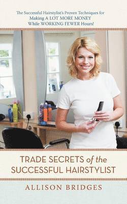 Allison Bridges - Trade Secrets of the Successful Hairstylist, Häftad