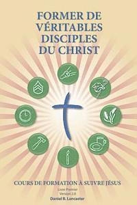 bokomslag Former de Véritables Disciples du Christ: A Manual to Facilitate Training Disciples in House Churches, Small Groups, and Discipleship Groups, Leading