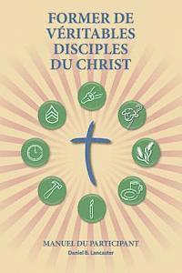 bokomslag Former de Véritables Disciples du Christ - Participant Guide: A Manual to Facilitate Training Disciples in House Churches, Small Groups, and Disciples