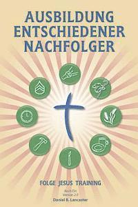 bokomslag Ausbildung Entschiedener Nachfolger: A Manual to Facilitate Training Disciples in House Churches, Small Groups, and Discipleship Groups, Leading Towar