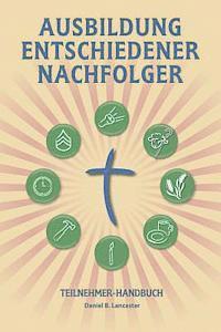 bokomslag Ausbildung Entschiedener Nachfolger - Teilnehmer-Handbuch: A Manual to Facilitate Training Disciples in House Churches, Small Groups, and Discipleship