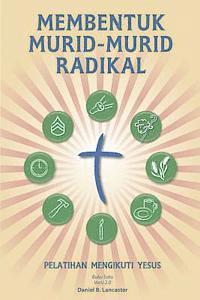 bokomslag Membentuk Murid-Murid Radikal: A Manual to Facilitate Training Disciples in House Churches, Small Groups, and Discipleship Groups, Leading Towards a
