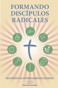 bokomslag Formando Discípulos Radicales: A Manual to Facilitate Training Disciples in House Churches, Small Groups, and Discipleship Groups, Leading Towards a