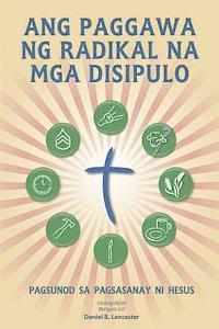 bokomslag Ang Paggawa Ng Radikal Na MGA Disipulo: A Manual to Facilitate Training Disciples in House Churches, Small Groups, and Discipleship Groups, Leading To