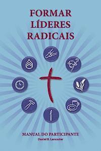 Training Radical Leaders - Participant Guide - Portuguese Edition: A manual to train leaders in small groups and house churches to lead church-plantin 1