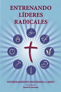 bokomslag Training Radical Leaders - Leader - Spanish Edition: A manual to train leaders in small groups and house churches to lead church-planting movements