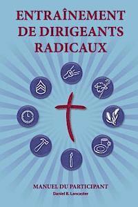 bokomslag Training Radical Leaders - Participant - French Edition: A Manual to Facilitate Training Disciples in House Churches and Small Groups, Leading Towards