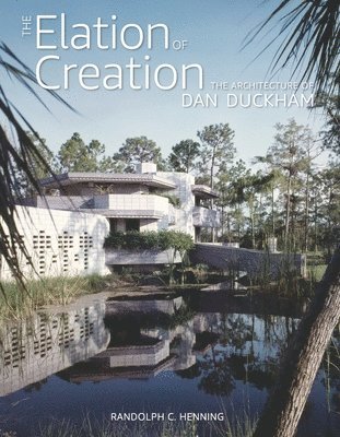 Randolph C. Henning, Randolph C Henning - The Elation of Creation: The Architecture of Dan Duckham, Inbunden