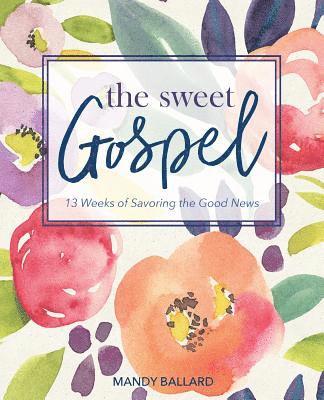 The Sweet Gospel: 13 Weeks of Savoring the Good News 1