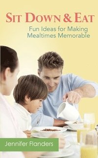 bokomslag Sit Down & Eat: Fun Ideas for Making Mealtime Memorable