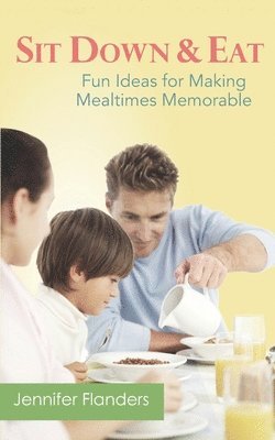 bokomslag Sit Down & Eat: Fun Ideas for Making Mealtime Memorable