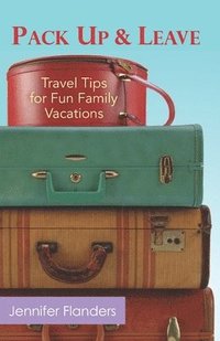 bokomslag Pack Up and Leave: Travel Tips for Fun Family Vacations