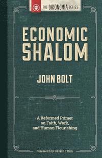 John Bolt - Economic Shalom: A Reformed Primer on Faith, Work, and Human Flourishing, Häftad