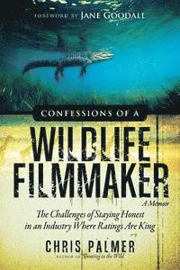 bokomslag Confessions of a Wildlife Filmmaker: The Challenges of Staying Honest in an Industry Where Ratings Are King