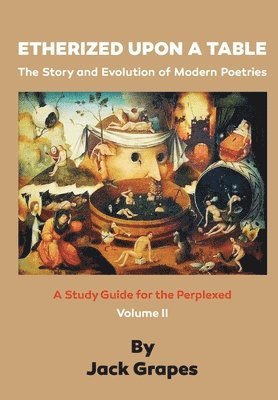 Jack Grapes - Etherized upon a Table, Vol 2: The Story and Evolution of Modern Poetries, Häftad