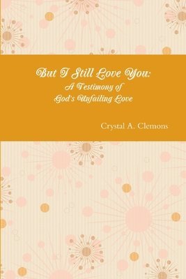 Crystal A Clemons, Crystal A. Clemons - But I Still Love You, Häftad