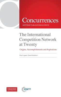 Paul Lugard, Dave Anderson - The International Competition Network at Twenty: Origins, Accomplishments and Aspirations, Inbunden
