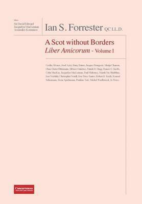IAN S. FORRESTER QC LL.D. A Scot without Borders Liber Amicorum - Volume I 1