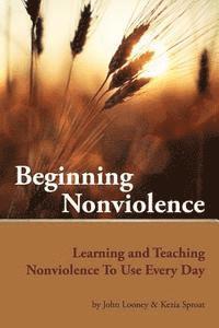 Beginning Nonviolence: Learning and Teaching Nonviolence To Use Every Day 1