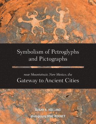 Symbolism of Petroglyphs and Pictographs Near Mountainair, New Mexico, the Gateway to Ancient Cities 1