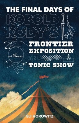 Eli Horowitz - Final Days of Kobold Kody's Frontier Exposition and Tonic Show, Häftad