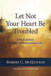 bokomslag Let Not Your Heart Be Troubled: John Fourteen: Chapter of Resurrection Life