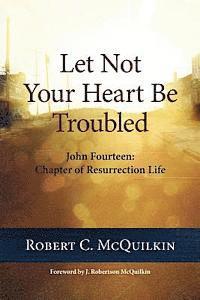 Let Not Your Heart Be Troubled: John Fourteen: Chapter of Resurrection Life