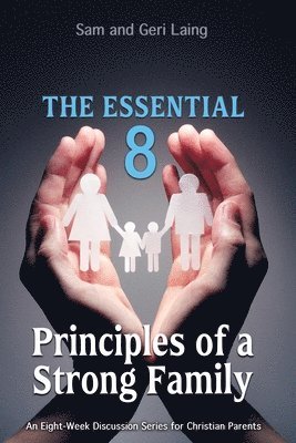 Sam And Geri Laing - Essential 8 Principles of a Strong Christian Family, Häftad