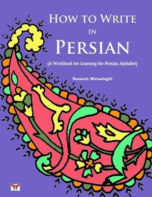 Nazanin Mirsadeghi - How to Write in Persian (A Workbook for Learning the Persian Alphabet): (Bi-lingual Farsi- English Edition), Häftad