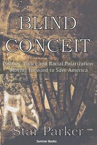 bokomslag Blind Conceit: Politics, Policy and Racial Polarization: Moving Forward to Save America